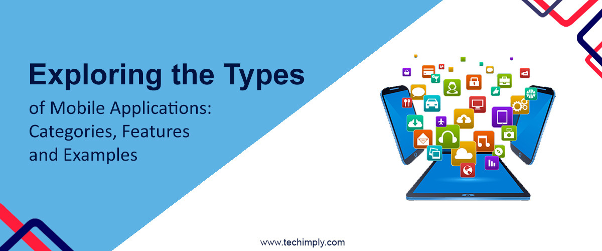 Exploring the Types of Mobile Applications: Categories, Features and Examples